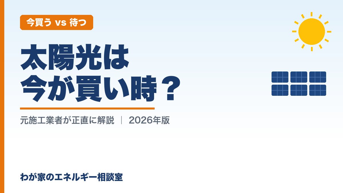 太陽光は今が買い時？（今買う vs 待つ）｜わが家のエネルギー相談室